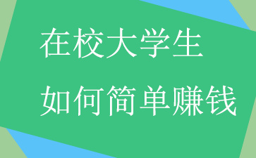 适合在校大学生的兼职在校学生赚钱的创业项目